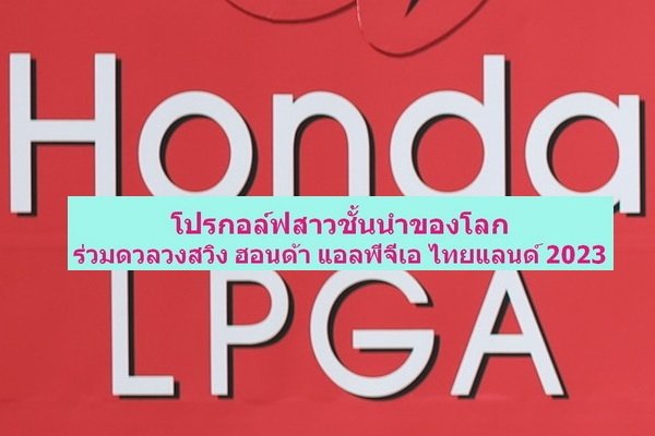 Women's Golf World Leading ฉompete Honda LPGA Thailand 2023